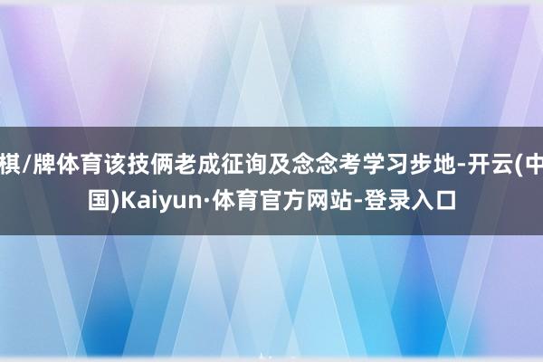 棋/牌体育该技俩老成征询及念念考学习步地-开云(中国)Kaiyun·体育官方网站-登录入口