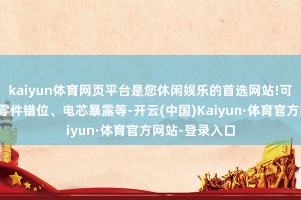 kaiyun体育网页平台是您休闲娱乐的首选网站!可能会形成里面零件错位、电芯暴露等-开云(中国)Kaiyun·体育官方网站-登录入口