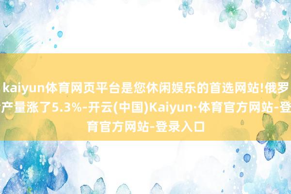 kaiyun体育网页平台是您休闲娱乐的首选网站!俄罗斯黄金产量涨了5.3%-开云(中国)Kaiyun·体育官方网站-登录入口
