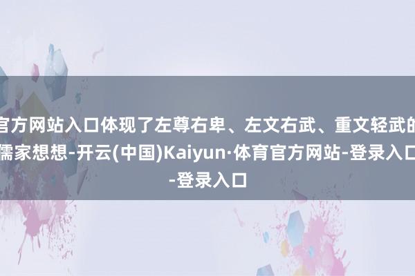 官方网站入口体现了左尊右卑、左文右武、重文轻武的儒家想想-开云(中国)Kaiyun·体育官方网站-登录入口