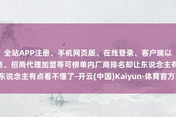 全站APP注册、手机网页版、在线登录、客户端以及发布平台优惠活动信息、招商代理加盟等可榜单内厂商排名却让东说念主有点看不懂了-开云(中国)Kaiyun·体育官方网站-登录入口