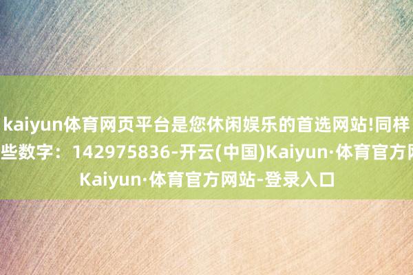 kaiyun体育网页平台是您休闲娱乐的首选网站!同样用脑子记着这些数字：142975836-开云(中国)Kaiyun·体育官方网站-登录入口