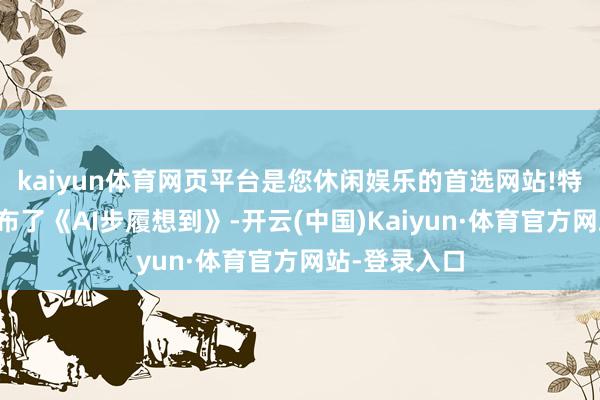 kaiyun体育网页平台是您休闲娱乐的首选网站!特朗普政府发布了《AI步履想到》-开云(中国)Kaiyun·体育官方网站-登录入口